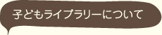 子どもライブラリーについて