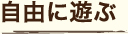 自由に遊ぶ
